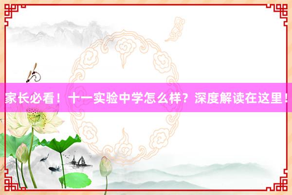 家长必看！十一实验中学怎么样？深度解读在这里！